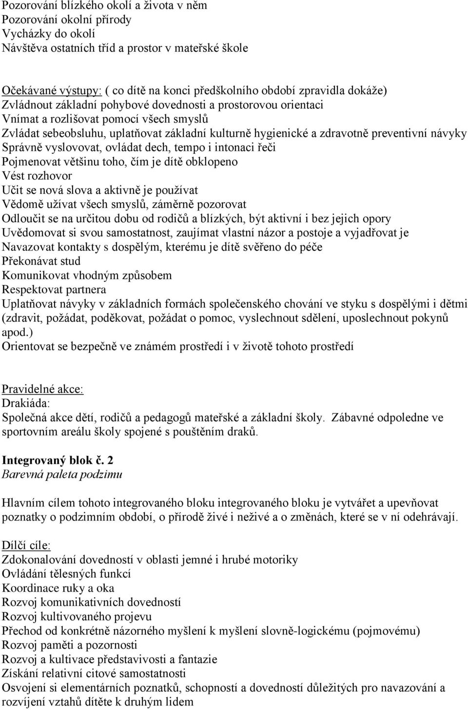 preventivní návyky Správně vyslovovat, ovládat dech, tempo i intonaci řeči Pojmenovat většinu toho, čím je dítě obklopeno Vést rozhovor Učit se nová slova a aktivně je používat Vědomě užívat všech