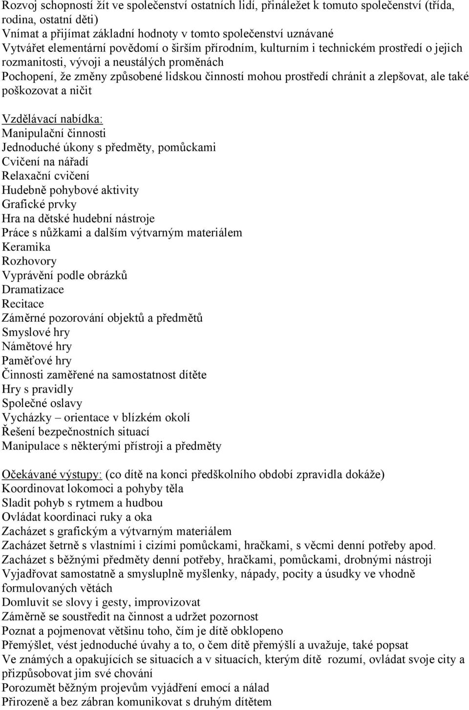 zlepšovat, ale také poškozovat a ničit Vzdělávací nabídka: Manipulační činnosti Jednoduché úkony s předměty, pomůckami Cvičení na nářadí Relaxační cvičení Hudebně pohybové aktivity Grafické prvky Hra