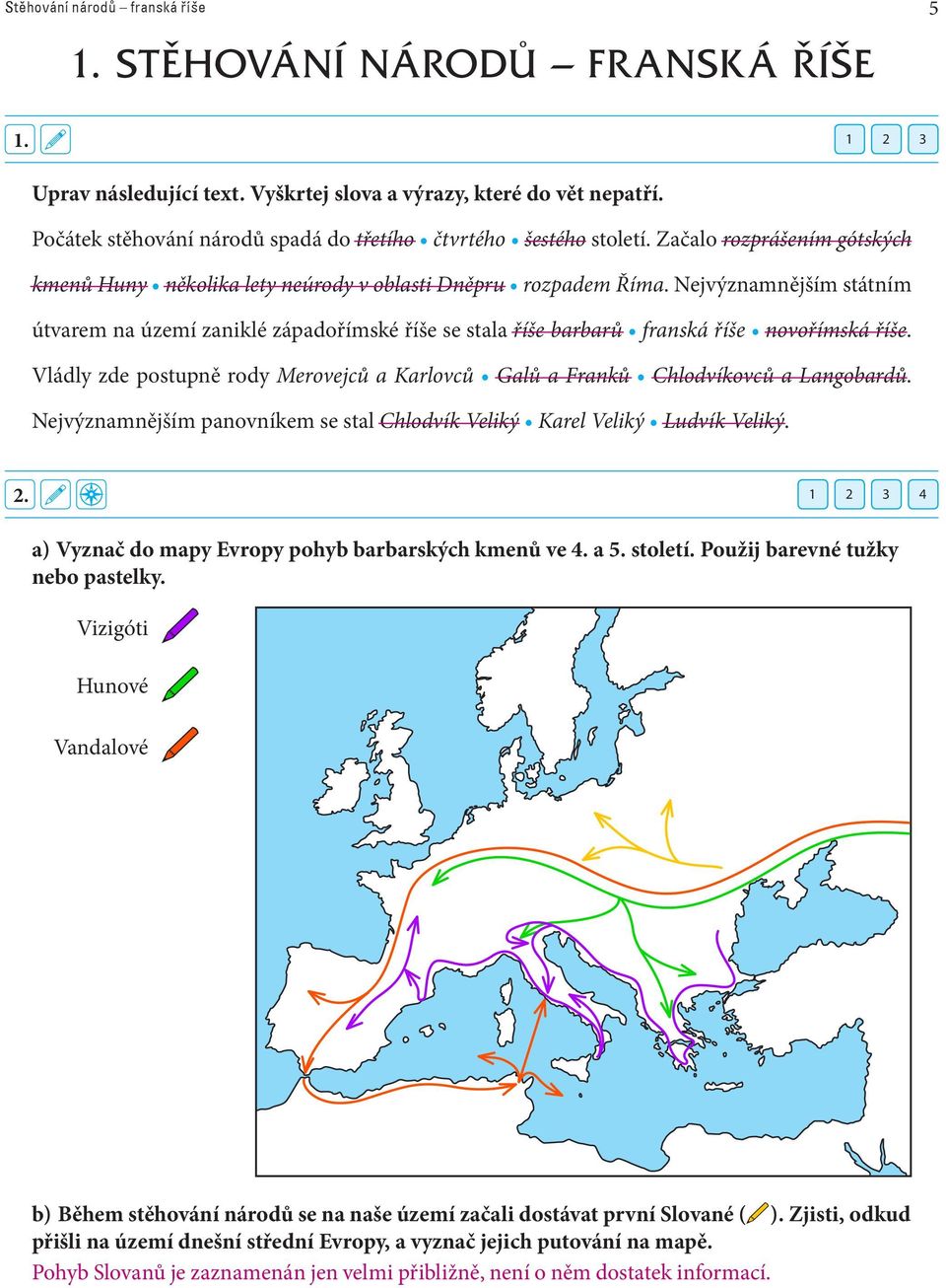 Nejvýznamnějším státním útvarem na území zaniklé západořímské říše se stala říše barbarů franská říše novořímská říše.