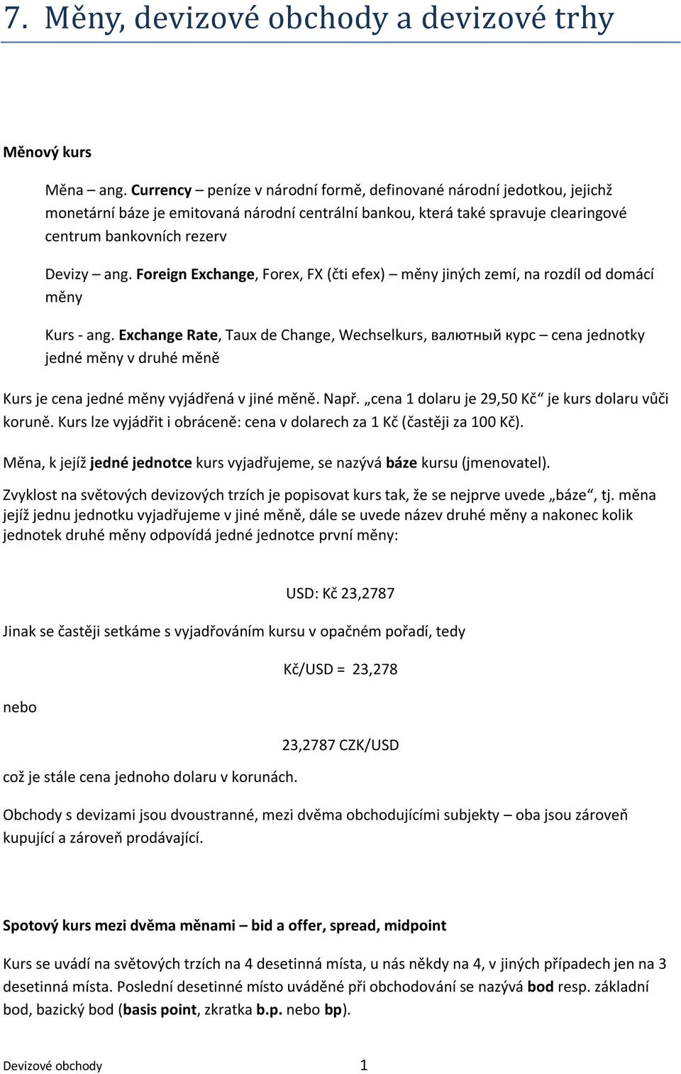 Foreign Exchange, Forex, FX (čti efex) měny jiných zemí, na rozdíl od domácí měny Kurs - ang.