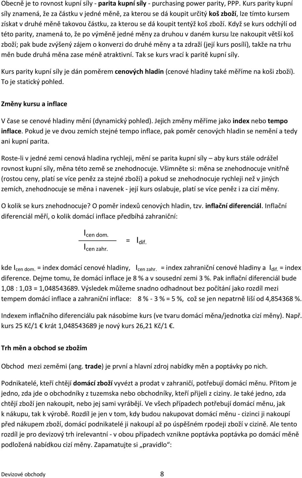 Když se kurs odchýlí od této parity, znamená to, že po výměně jedné měny za druhou v daném kursu lze nakoupit větší koš zboží; pak bude zvýšený zájem o konverzi do druhé měny a ta zdraží (její kurs