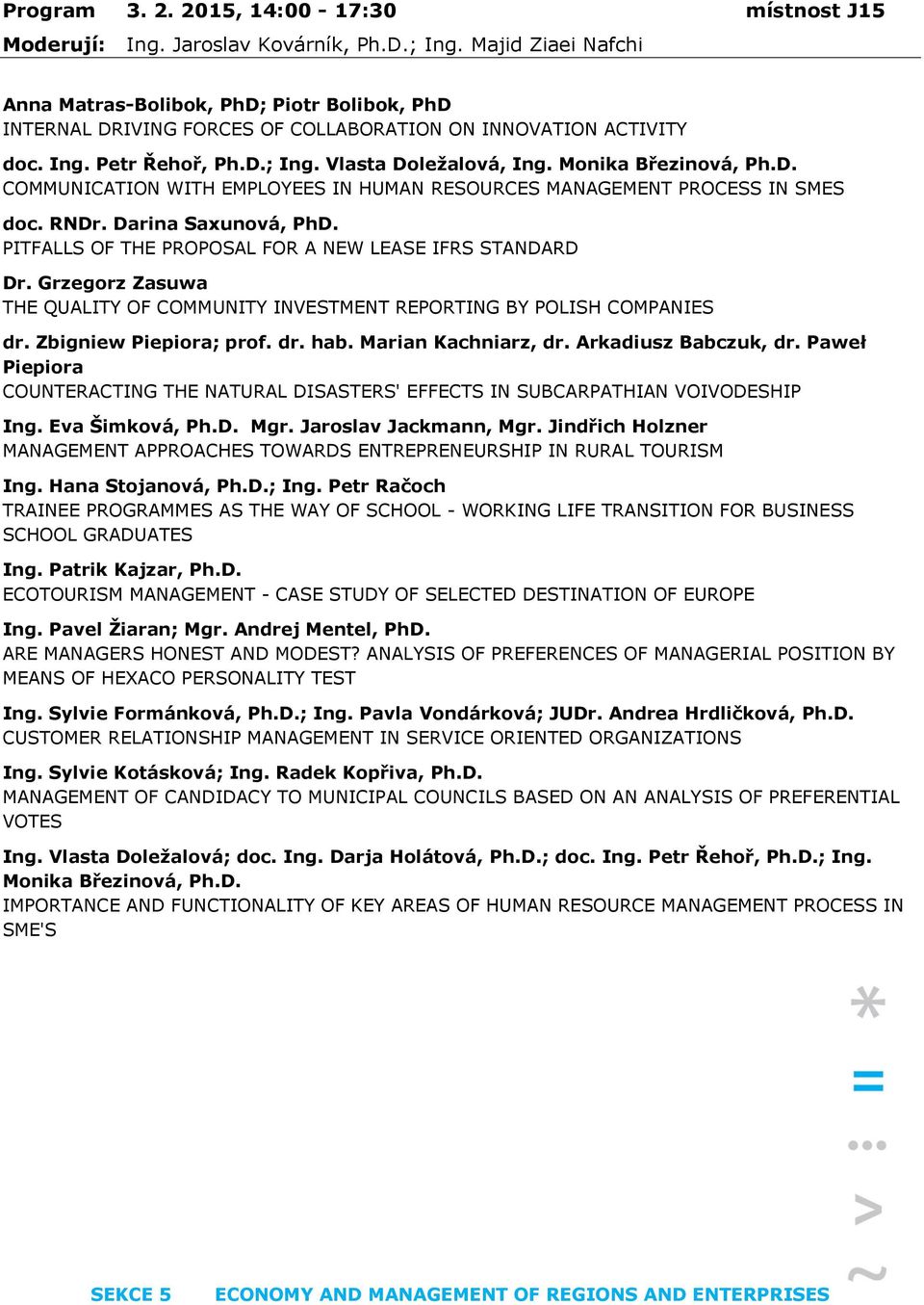 Monika Březinová, Ph.D. COMMUNICATION WITH EMPLOYEES IN HUMAN RESOURCES MANAGEMENT PROCESS IN SMES doc. RNDr. Darina Saxunová, PhD. PITFALLS OF THE PROPOSAL FOR A NEW LEASE IFRS STANDARD Dr.