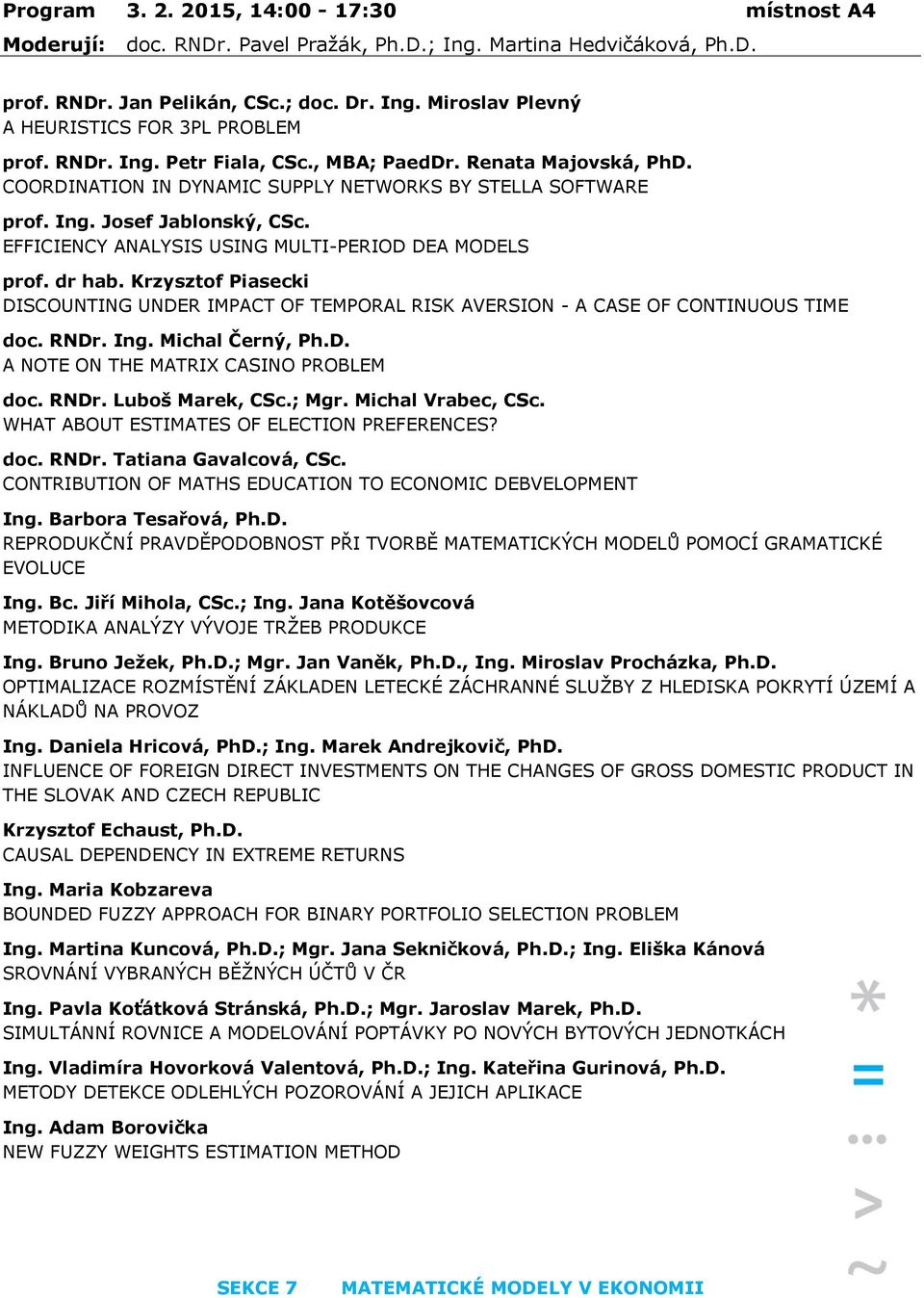 EFFICIENCY ANALYSIS USING MULTI-PERIOD DEA MODELS prof. dr hab. Krzysztof Piasecki DISCOUNTING UNDER IMPACT OF TEMPORAL RISK AVERSION - A CASE OF CONTINUOUS TIME doc. RNDr. Ing. Michal Černý, Ph.D. A NOTE ON THE MATRIX CASINO PROBLEM doc.