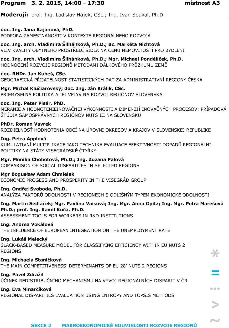 Michael Pondělíček, Ph.D. HODNOCENÍ ROZVOJE REGIONŮ METODAMI DÁLKOVÉHO PRŮZKUMU ZEMĚ doc. RNDr. Jan Kubeš, CSc. GEOGRAFICKÁ PŘIJATELNOST STATISTICKÝCH DAT ZA ADMINISTRATIVNÍ REGIONY ČESKA Mgr.