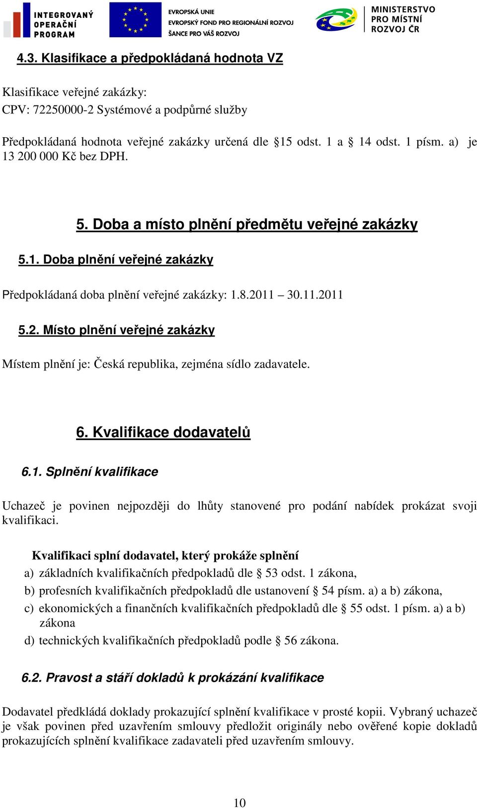 6. Kvalifikace dodavatelů 6.1. Splnění kvalifikace Uchazeč je povinen nejpozději do lhůty stanovené pro podání nabídek prokázat svoji kvalifikaci.