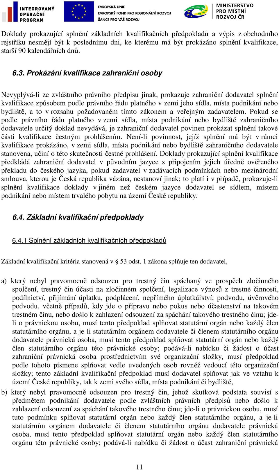 Prokázání kvalifikace zahraniční osoby Nevyplývá-li ze zvláštního právního předpisu jinak, prokazuje zahraniční dodavatel splnění kvalifikace způsobem podle právního řádu platného v zemi jeho sídla,