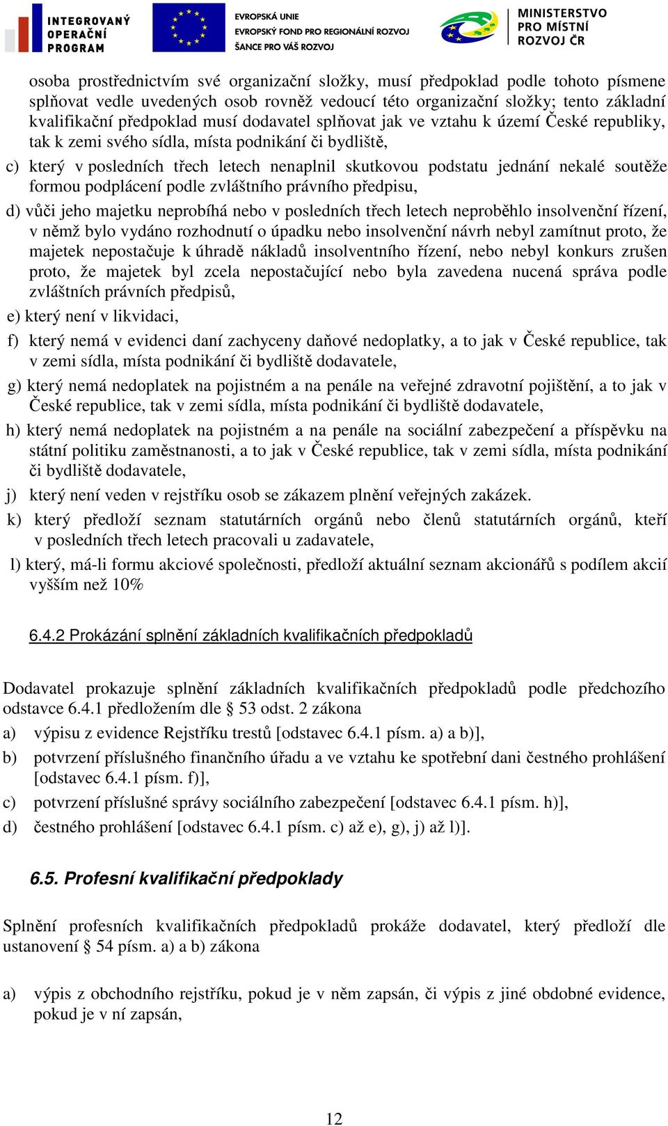 formou podplácení podle zvláštního právního předpisu, d) vůči jeho majetku neprobíhá nebo v posledních třech letech neproběhlo insolvenční řízení, v němž bylo vydáno rozhodnutí o úpadku nebo