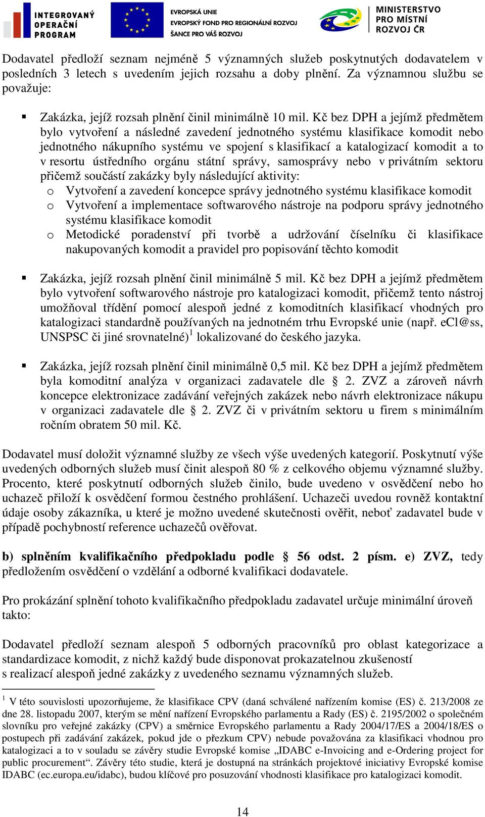 Kč bez DPH a jejímž předmětem bylo vytvoření a následné zavedení jednotného systému klasifikace komodit nebo jednotného nákupního systému ve spojení s klasifikací a katalogizací komodit a to v