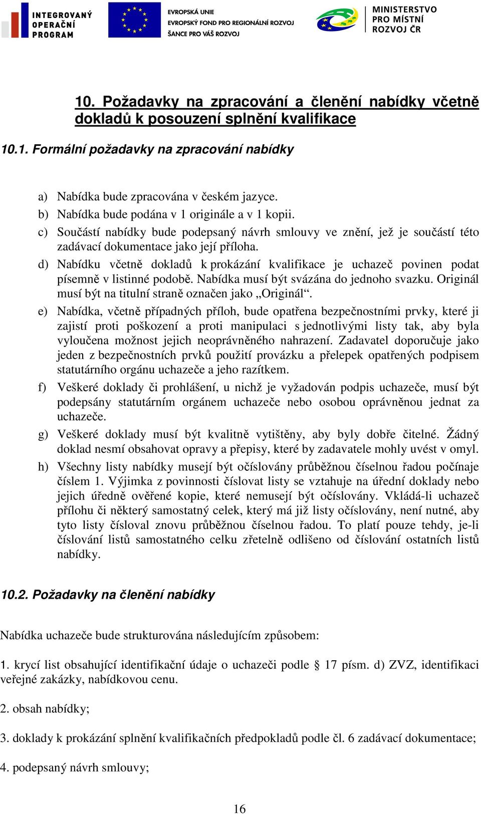 d) Nabídku včetně dokladů k prokázání kvalifikace je uchazeč povinen podat písemně v listinné podobě. Nabídka musí být svázána do jednoho svazku.