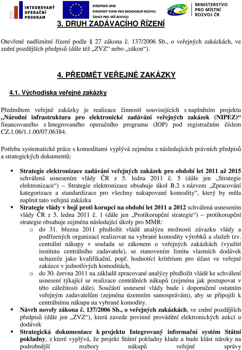 Východiska veřejné zakázky Předmětem veřejné zakázky je realizace činností souvisejících s naplněním projektu Národní infrastruktura pro elektronické zadávání veřejných zakázek (NIPEZ) financovaného