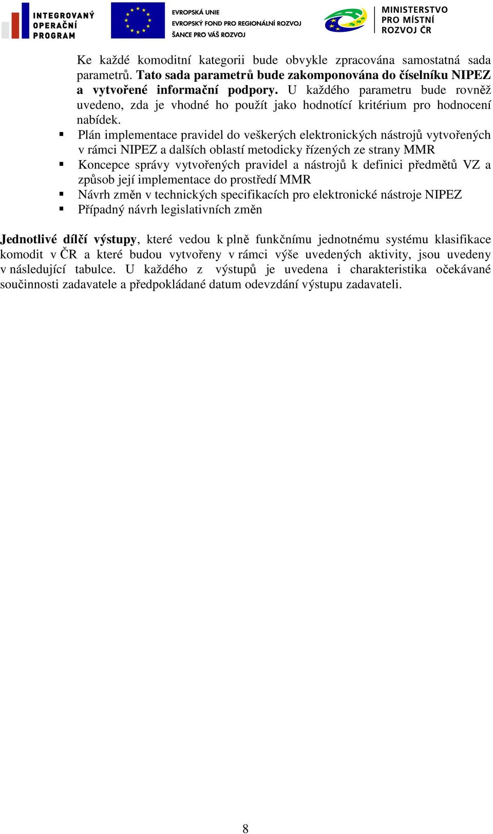 Plán implementace pravidel do veškerých elektronických nástrojů vytvořených v rámci NIPEZ a dalších oblastí metodicky řízených ze strany MMR Koncepce správy vytvořených pravidel a nástrojů k definici