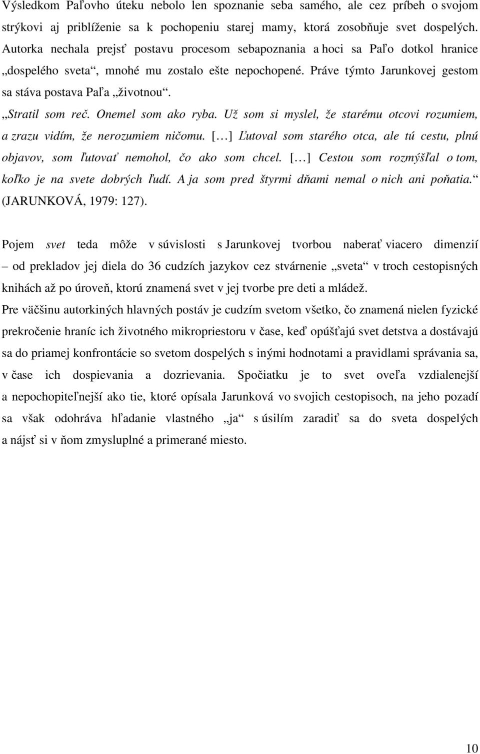 Stratil som reč. Onemel som ako ryba. Už som si myslel, že starému otcovi rozumiem, a zrazu vidím, že nerozumiem ničomu.