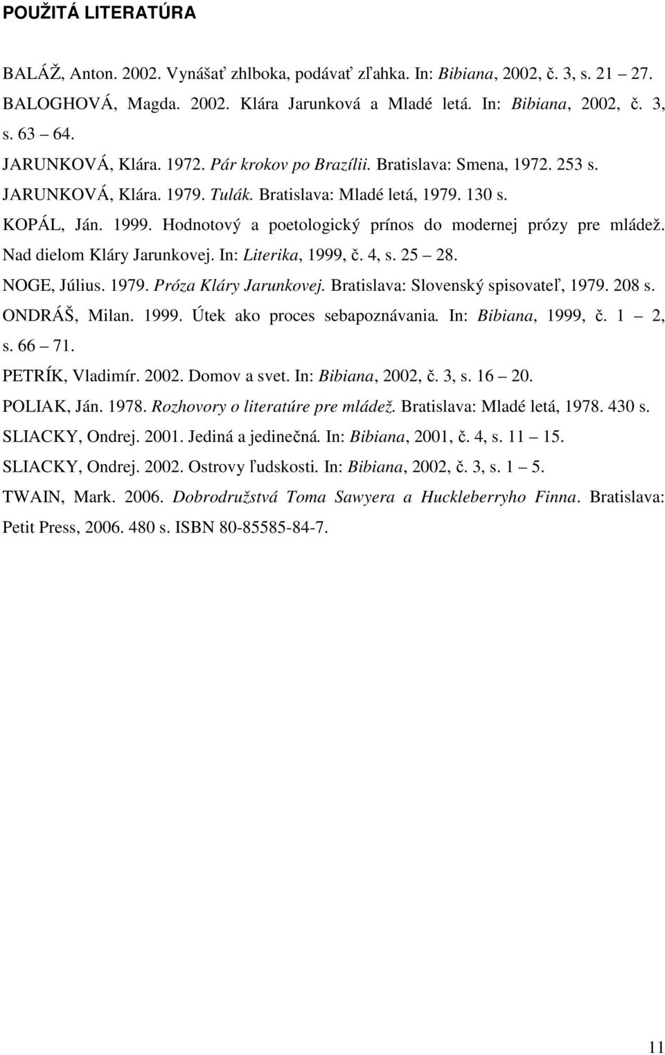 Hodnotový a poetologický prínos do modernej prózy pre mládež. Nad dielom Kláry Jarunkovej. In: Literika, 1999, č. 4, s. 25 28. NOGE, Július. 1979. Próza Kláry Jarunkovej.