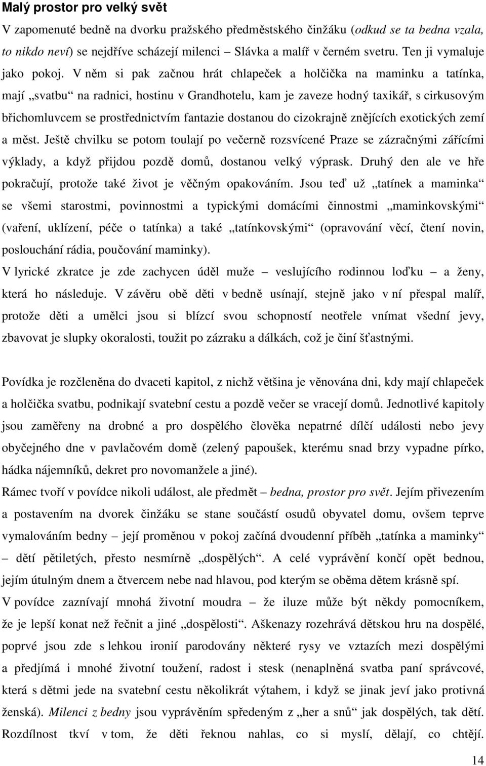 V něm si pak začnou hrát chlapeček a holčička na maminku a tatínka, mají svatbu na radnici, hostinu v Grandhotelu, kam je zaveze hodný taxikář, s cirkusovým břichomluvcem se prostřednictvím fantazie