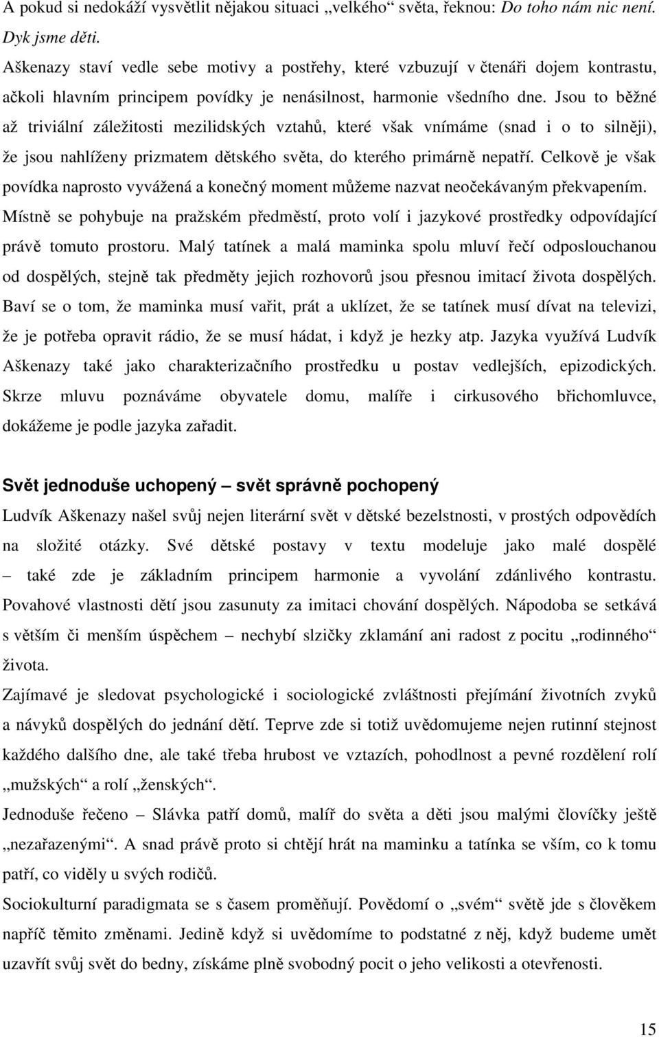 Jsou to běžné až triviální záležitosti mezilidských vztahů, které však vnímáme (snad i o to silněji), že jsou nahlíženy prizmatem dětského světa, do kterého primárně nepatří.