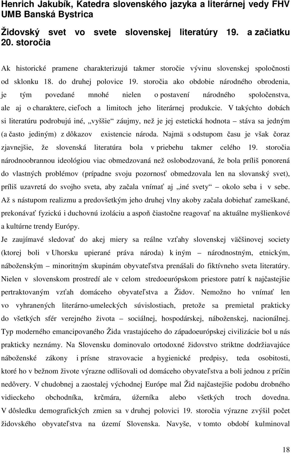 storočia ako obdobie národného obrodenia, je tým povedané mnohé nielen o postavení národného spoločenstva, ale aj o charaktere, cieľoch a limitoch jeho literárnej produkcie.