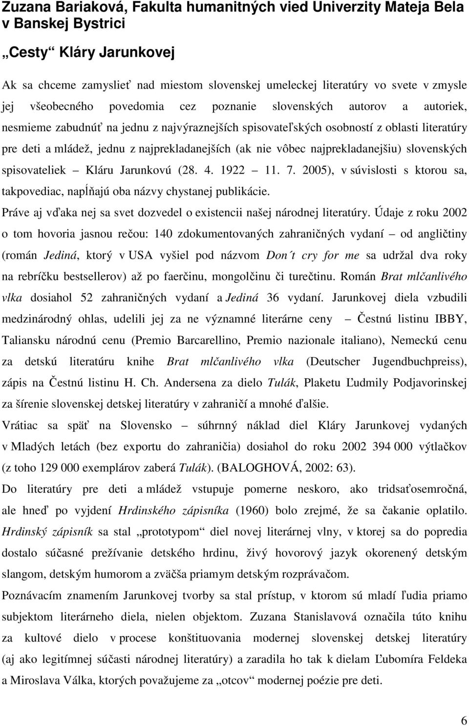 najprekladanejších (ak nie vôbec najprekladanejšiu) slovenských spisovateliek Kláru Jarunkovú (28. 4. 1922 11. 7. 2005), v súvislosti s ktorou sa, takpovediac, napĺňajú oba názvy chystanej publikácie.