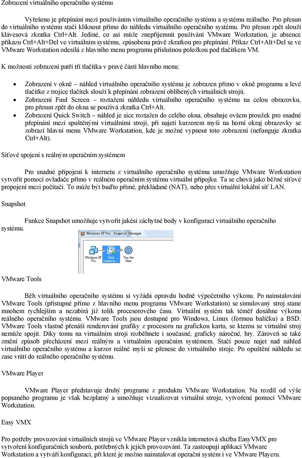 Jediné, co asi může znepříjemnit používáníí VMware Workstation, je absence příkazu Ctrl+Alt+Del ve virtuálním systému, způsobena právě zkratkou pro přepínání.