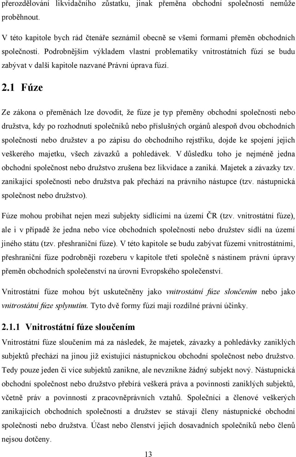 1 Fúze Ze zákona o přeměnách lze dovodit, že fúze je typ přeměny obchodní společnosti nebo družstva, kdy po rozhodnutí společníků nebo příslušných orgánů alespoň dvou obchodních společností nebo