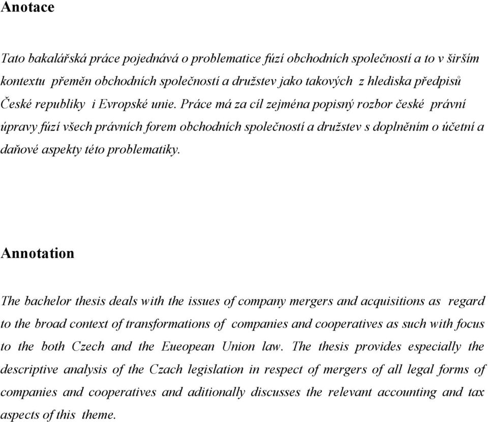 Annotation The bachelor thesis deals with the issues of company mergers and acquisitions as regard to the broad context of transformations of companies and cooperatives as such with focus to the both