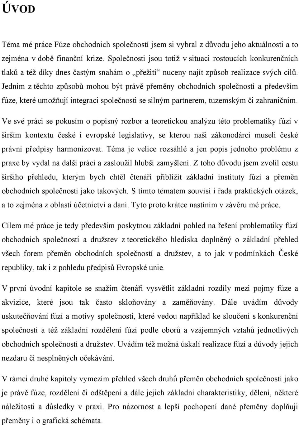 Jedním z těchto způsobů mohou být právě přeměny obchodních společností a především fúze, které umožňují integraci společnosti se silným partnerem, tuzemským či zahraničním.