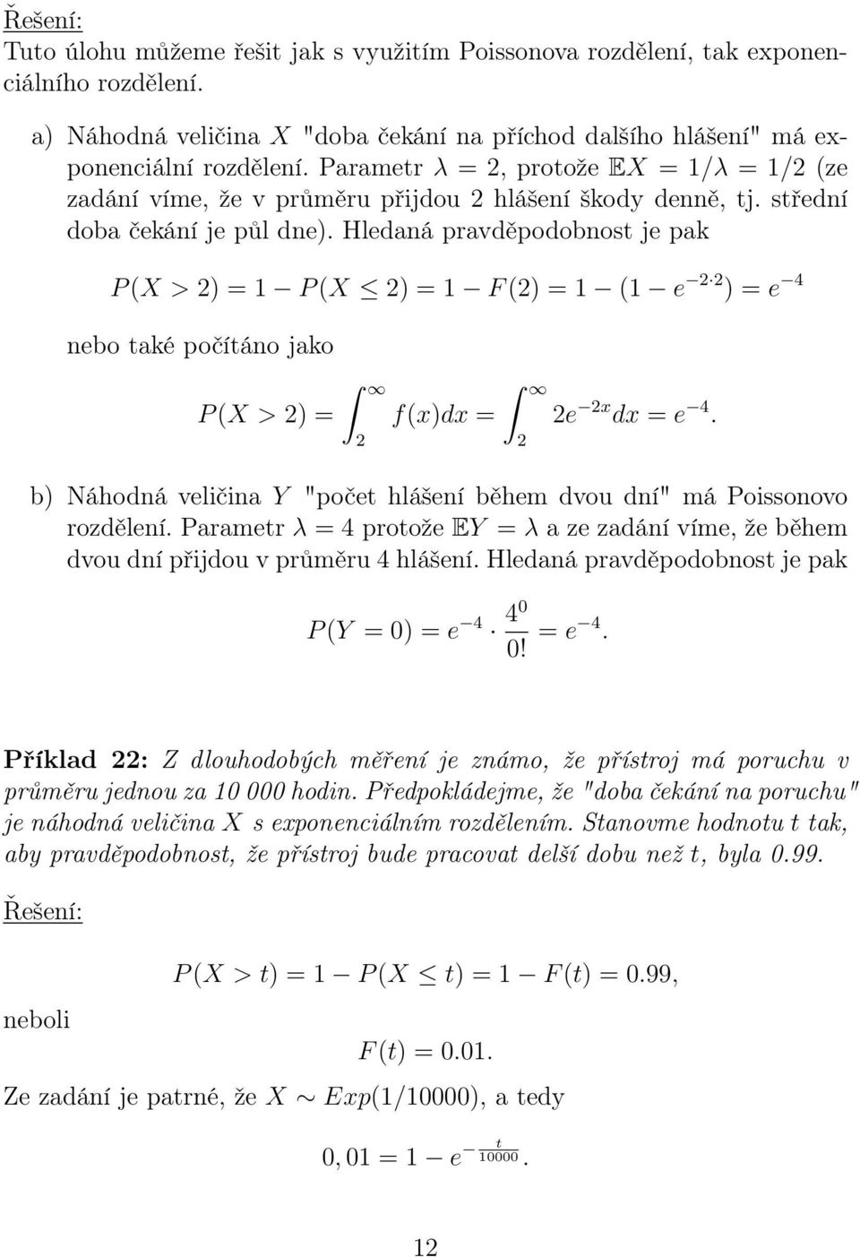 Hledaná pravděpodobnost je pak P (X > ) = P (X ) = F () = ( e ) = e 4 nebo také počítáno jako P (X > ) = f(x)dx = e x dx = e 4.