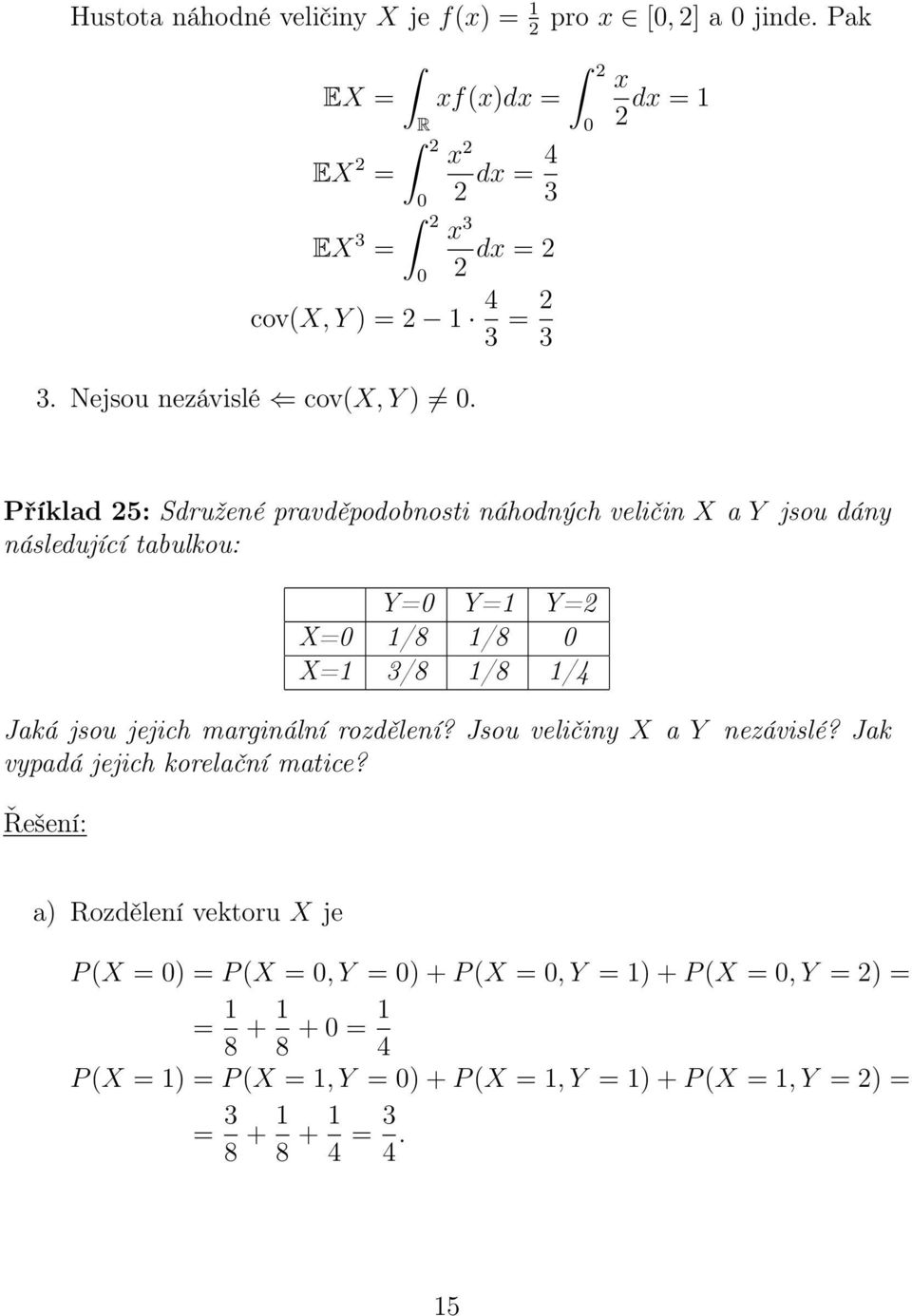 0 x dx = Příklad 5: Sdružené pravděpodobnosti náhodných veličin X a Y jsou dány následující tabulkou: Y=0 Y= Y= X=0 /8 /8 0 X= 3/8 /8 /4 Jaká jsou