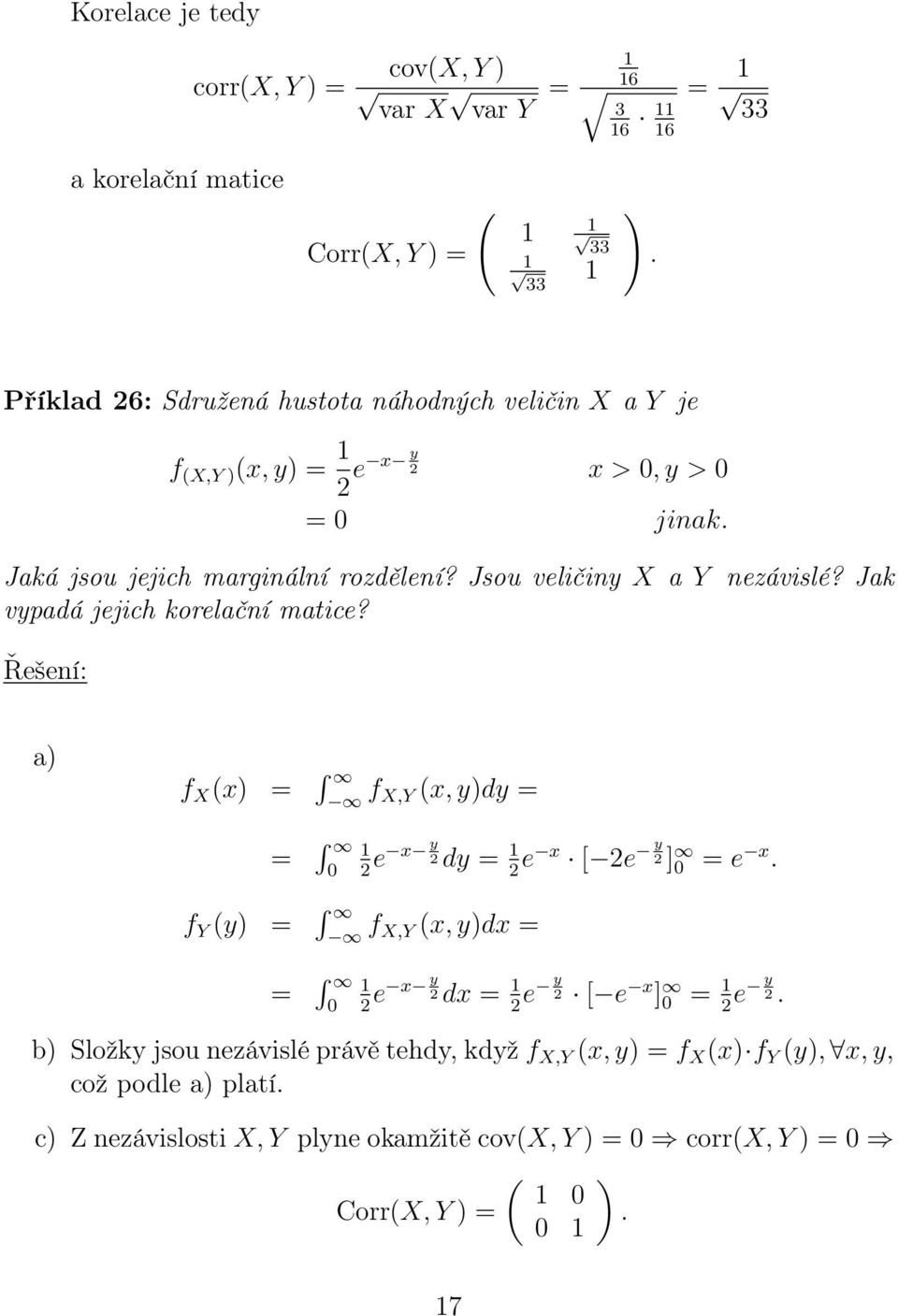 Jsou veličiny X a Y nezávislé? Jak vypadá jejich korelační matice? a) f X (x) = f X,Y (x, y)dy = = 0 y e x dy = e x [ e y ] 0 = e x.