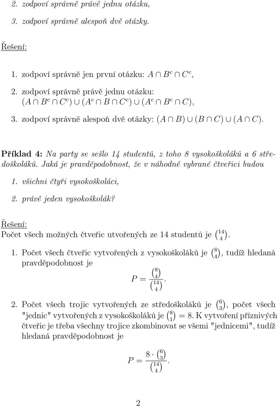 Příklad 4: Na party se sešlo 4 studentů, z toho 8 vysokoškoláků a 6 středoškoláků. Jaká je pravděpodobnost, že v náhodně vybrané čtveřici budou. všichni čtyři vysokoškoláci,. právě jeden vysokoškolák?