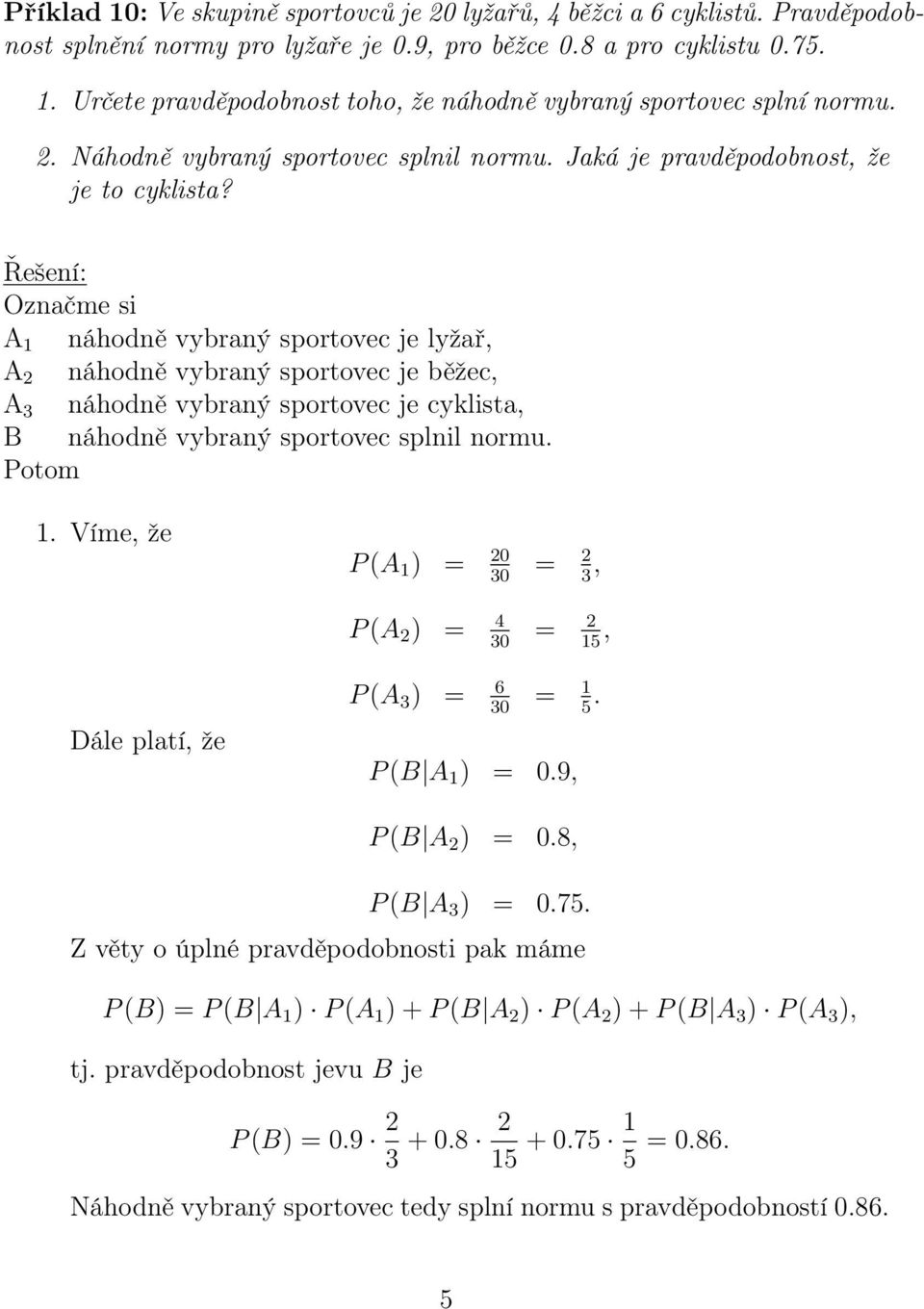 Označme si A náhodně vybraný sportovec je lyžař, A náhodně vybraný sportovec je běžec, A 3 náhodně vybraný sportovec je cyklista, B náhodně vybraný sportovec splnil normu. Potom.