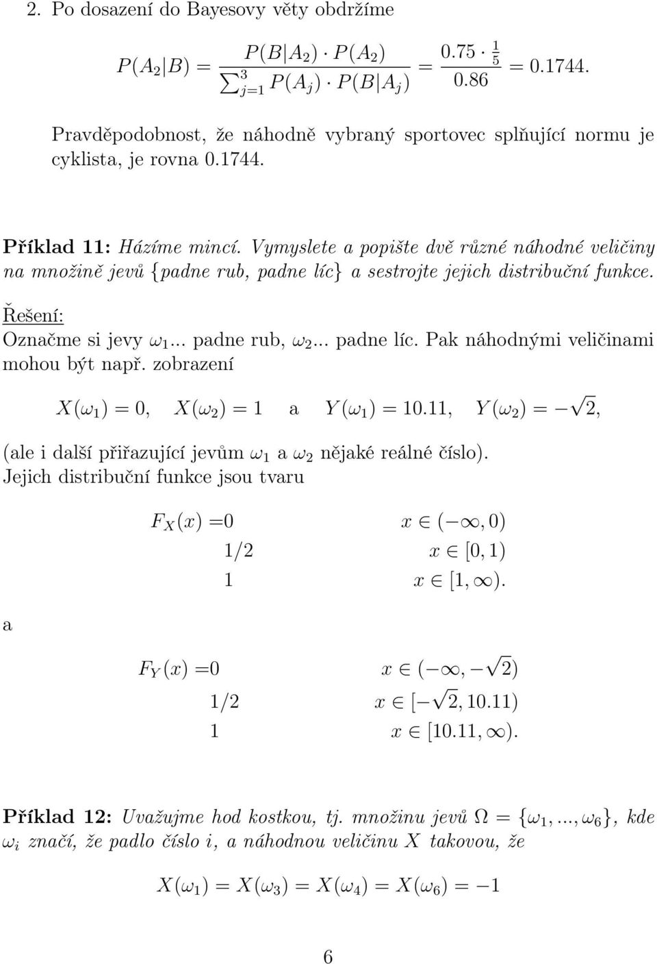 zobrazení X(ω ) = 0, X(ω ) = a Y (ω ) = 0., Y (ω ) =, (ale i další přiřazující jevům ω a ω nějaké reálné číslo). Jejich distribuční funkce jsou tvaru a F X (x) =0 x (, 0) / x [0, ) x [, ).