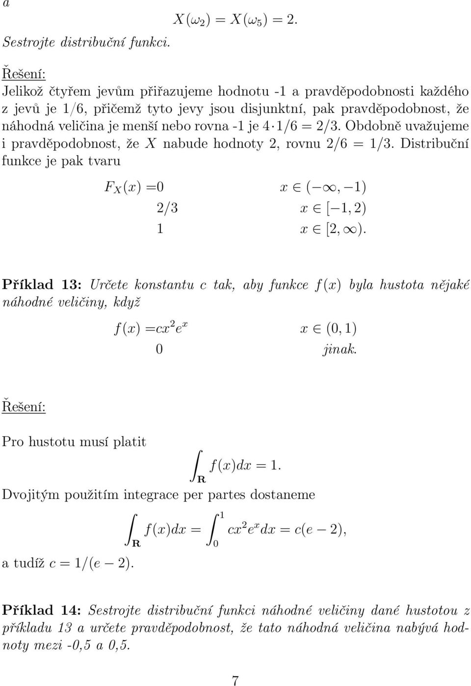 Obdobně uvažujeme i pravděpodobnost, že X nabude hodnoty, rovnu /6 = /3. Distribuční funkce je pak tvaru F X (x) =0 x (, ) /3 x [, ) x [, ).