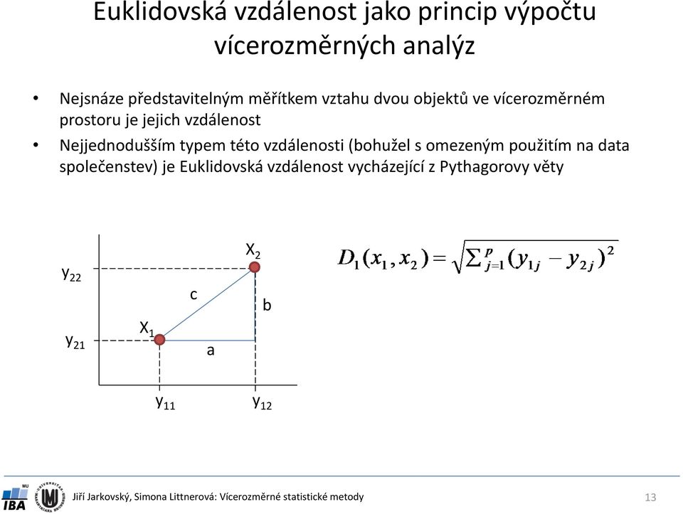 vzdálenost Nejjednodušším typem této vzdálenosti (bohužel s omezeným použitím na data