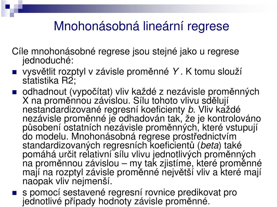 Vliv každé nezávisle proměnné je odhadován tak, že je kontrolováno působení ostatních nezávisle proměnných, které vstupují do modelu.