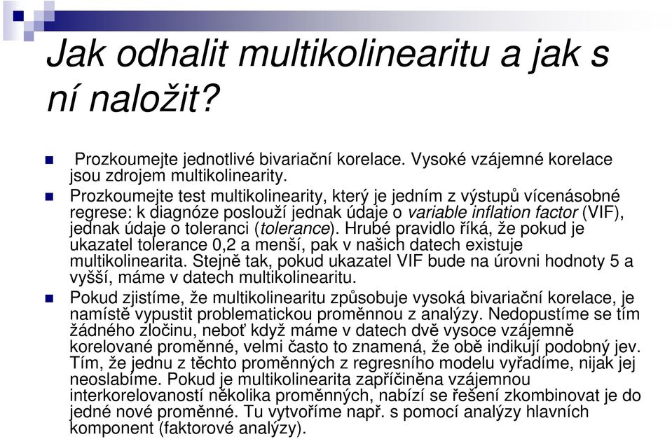 Hrubé pravidlo říká, že pokud je ukazatel tolerance 0,2 a menší, pak v našich datech existuje multikolinearita.