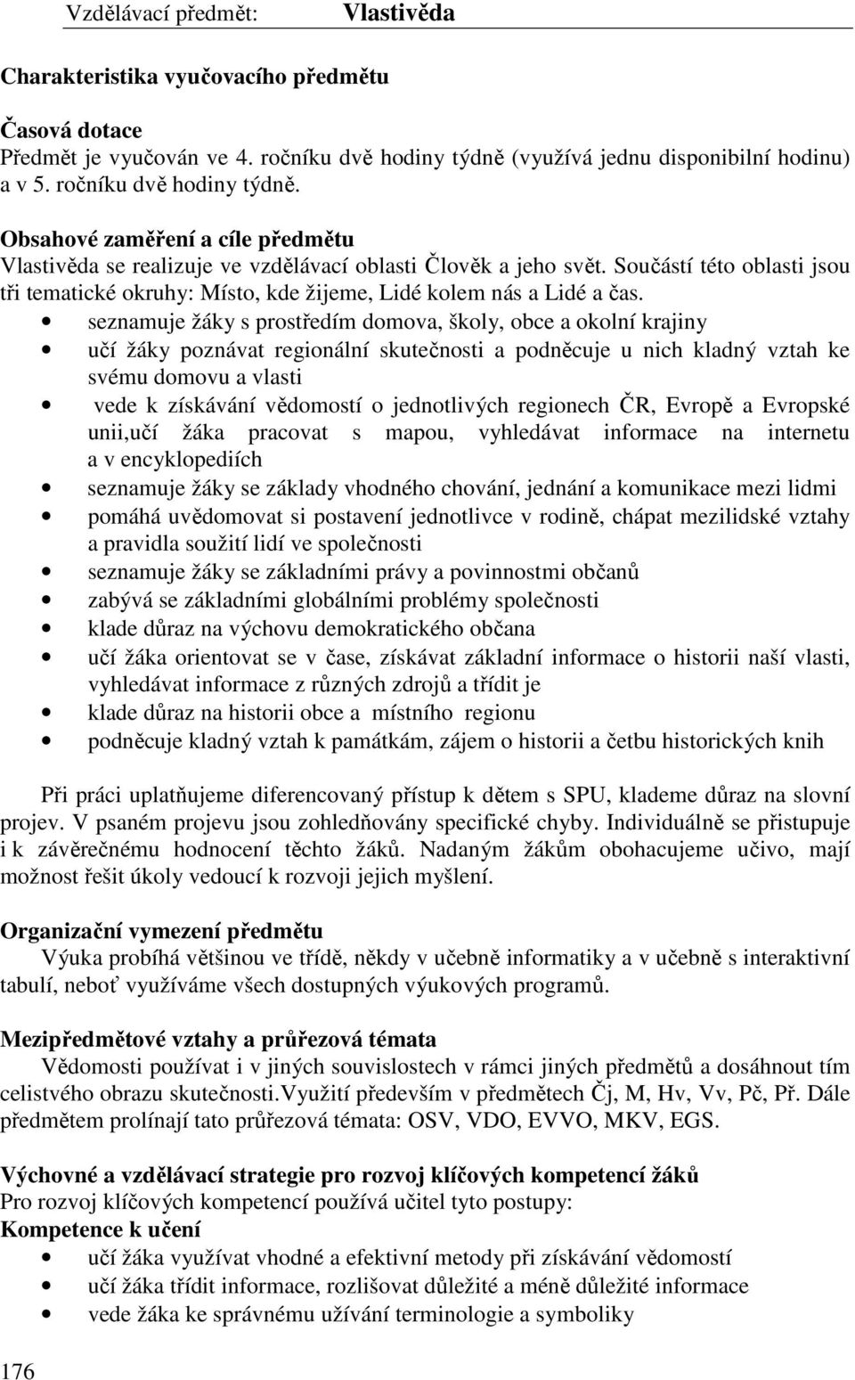 Součástí této oblasti jsou tři tematické okruhy: Místo, kde žijeme, Lidé kolem nás a Lidé a čas.