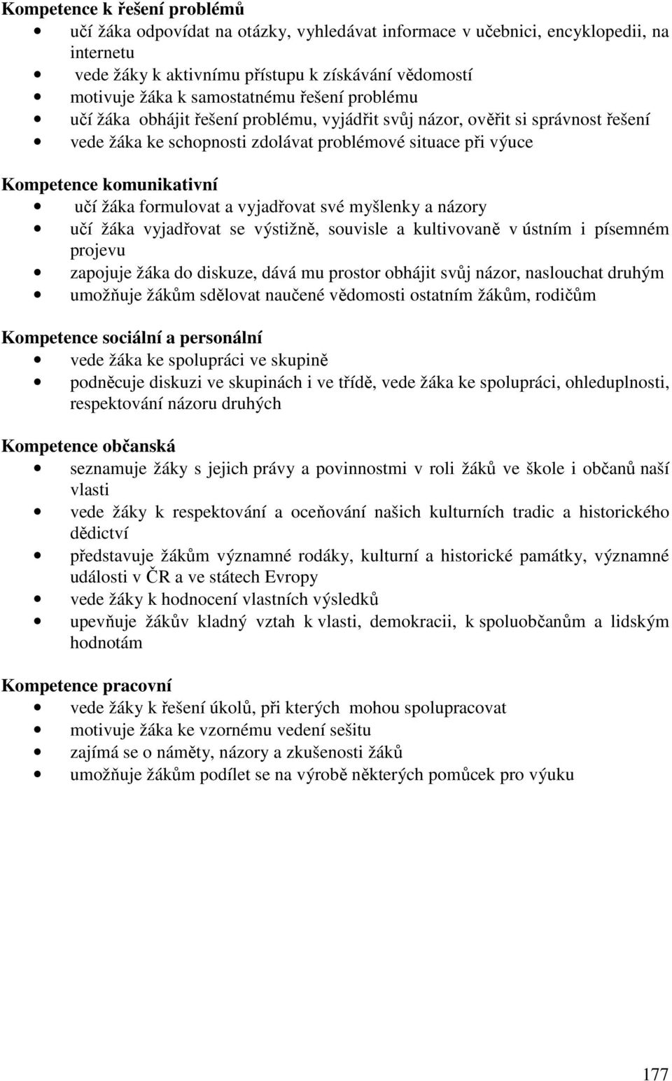 učí žáka formulovat a vyjadřovat své myšlenky a názory učí žáka vyjadřovat se výstižně, souvisle a kultivovaně v ústním i písemném projevu zapojuje žáka do diskuze, dává mu prostor obhájit svůj