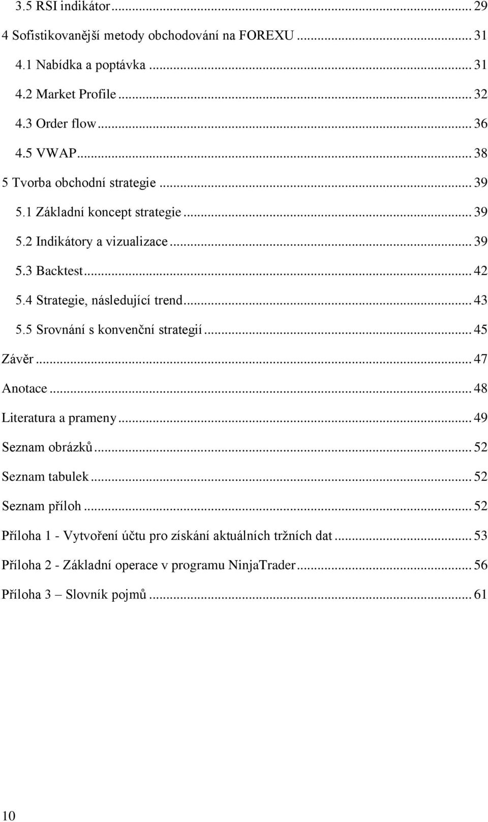 4 Strategie, následující trend... 43 5.5 Srovnání s konvenční strategií... 45 Závěr... 47 Anotace... 48 Literatura a prameny... 49 Seznam obrázků.