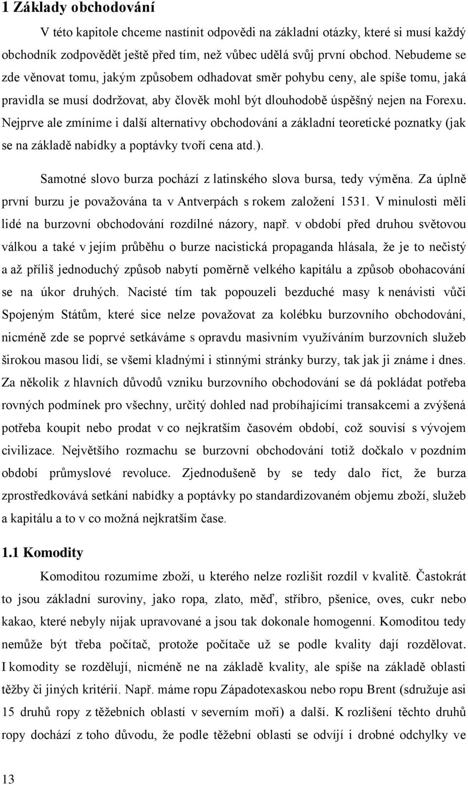 Nejprve ale zmíníme i další alternativy obchodování a základní teoretické poznatky (jak se na základě nabídky a poptávky tvoří cena atd.).