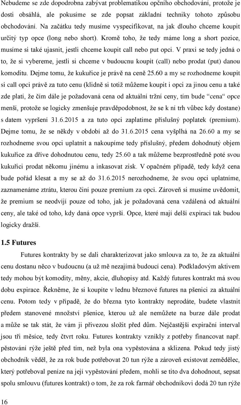 Kromě toho, že tedy máme long a short pozice, musíme si také ujasnit, jestli chceme koupit call nebo put opci.