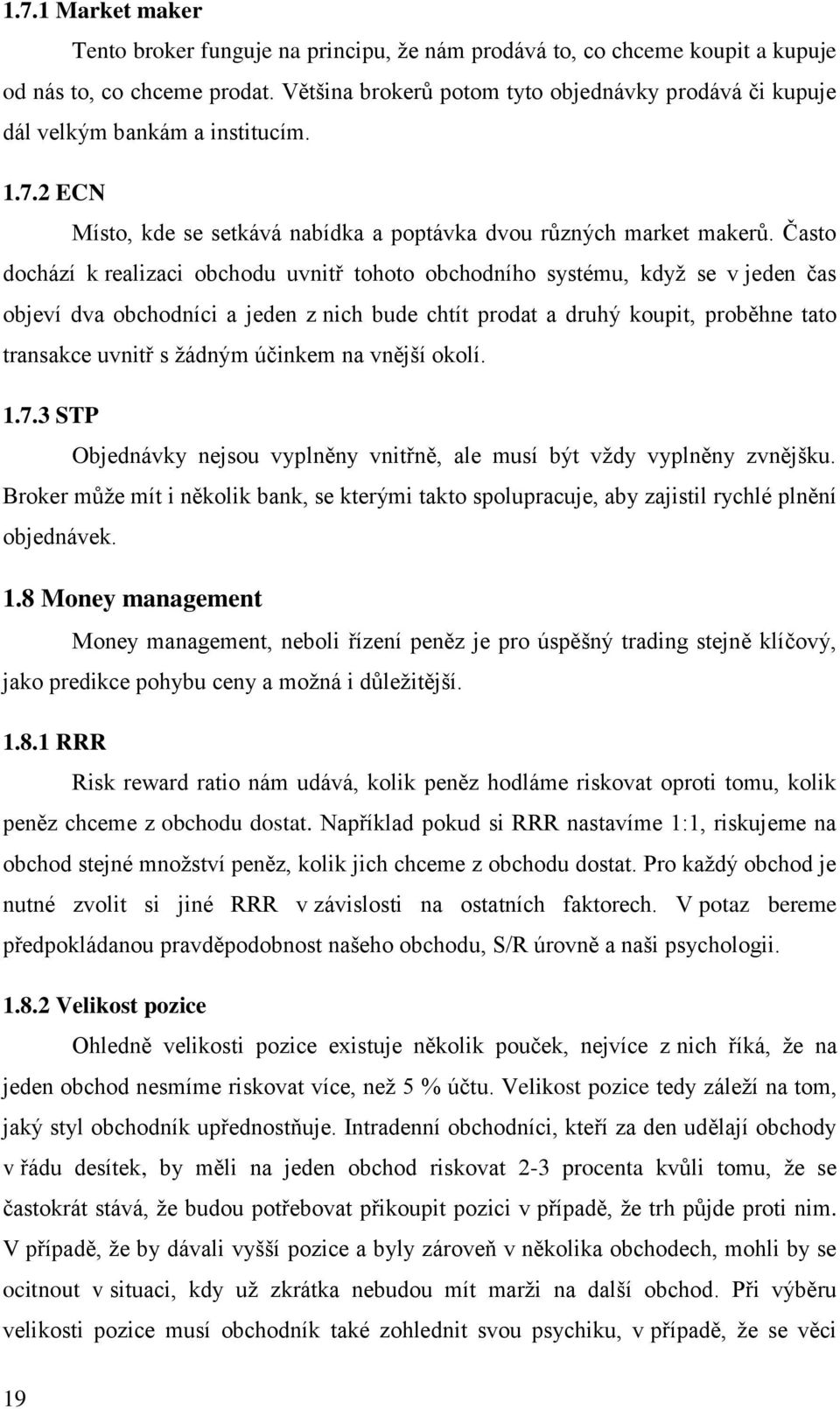 Často dochází k realizaci obchodu uvnitř tohoto obchodního systému, když se v jeden čas objeví dva obchodníci a jeden z nich bude chtít prodat a druhý koupit, proběhne tato transakce uvnitř s žádným