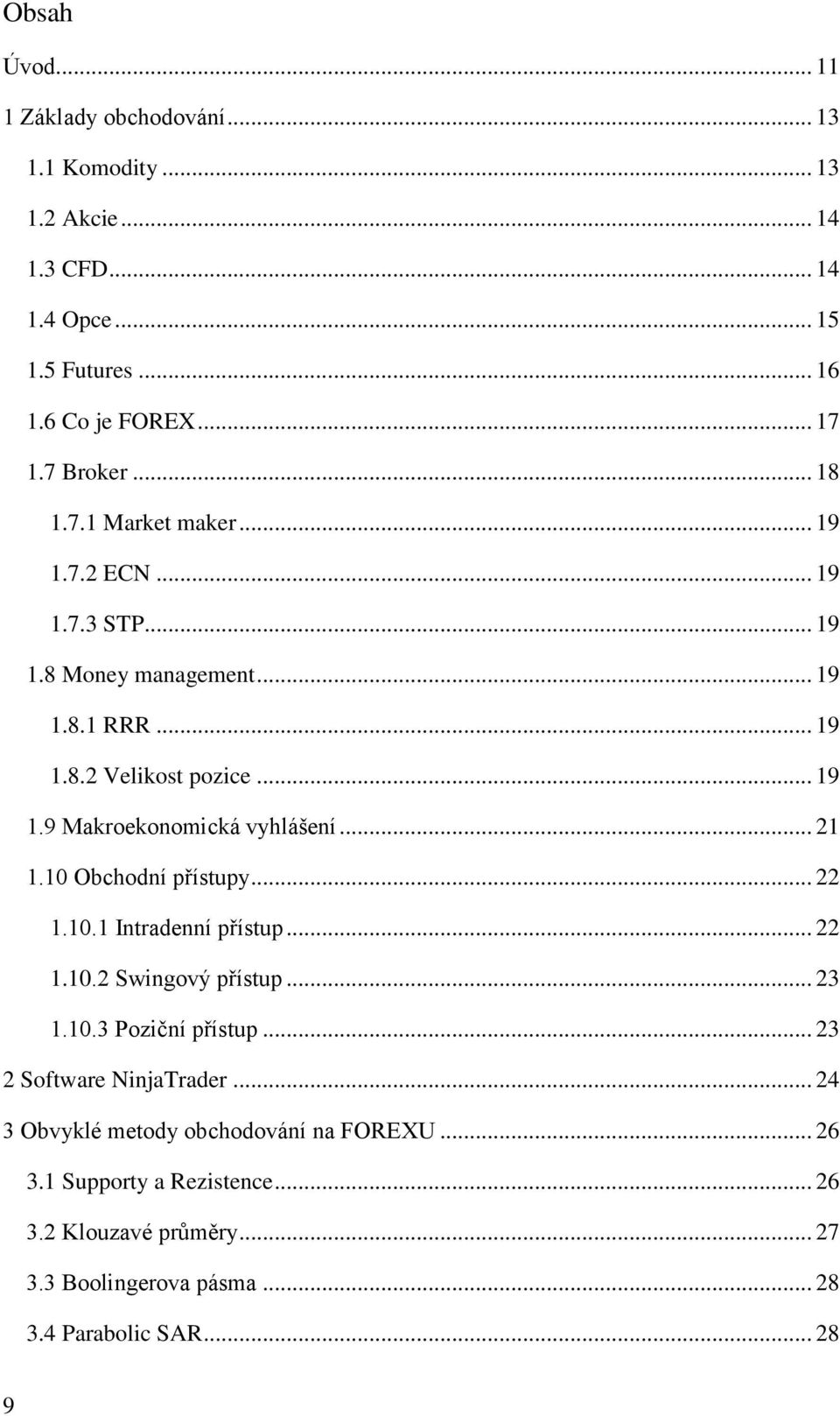 .. 21 1.10 Obchodní přístupy... 22 1.10.1 Intradenní přístup... 22 1.10.2 Swingový přístup... 23 1.10.3 Poziční přístup... 23 2 Software NinjaTrader.