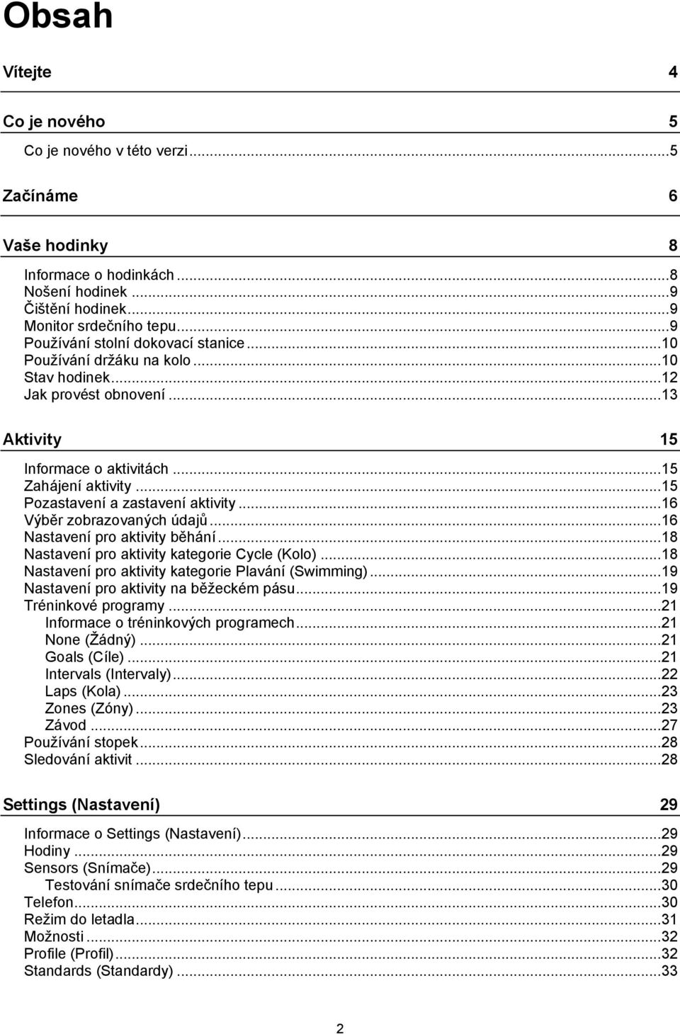 .. 15 Pozastavení a zastavení aktivity... 16 Výběr zobrazovaných údajů... 16 Nastavení pro aktivity běhání... 18 Nastavení pro aktivity kategorie Cycle (Kolo).