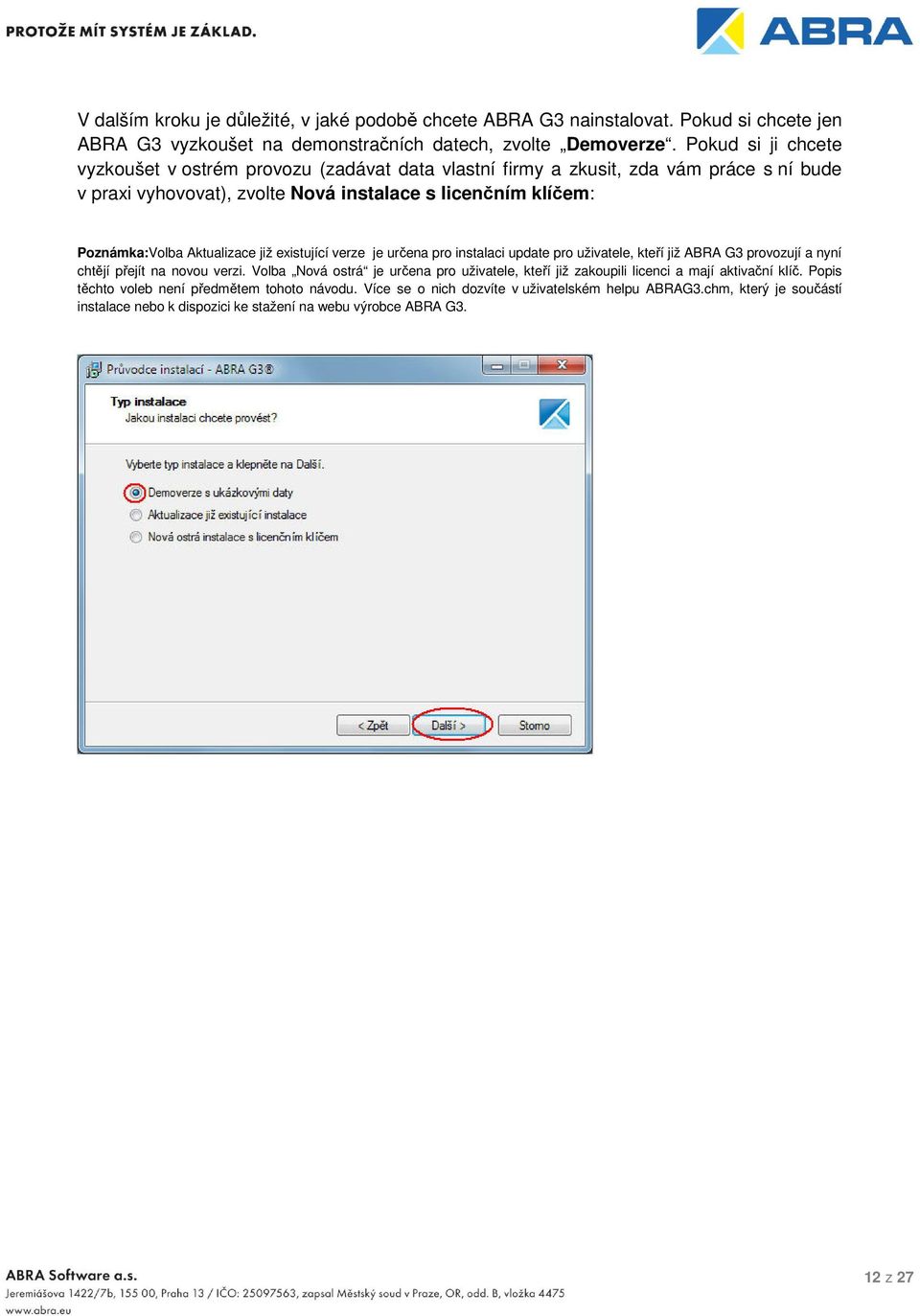Aktualizace již existující verze je určena pro instalaci update pro uživatele, kteří již ABRA G3 provozují a nyní chtějí přejít na novou verzi.