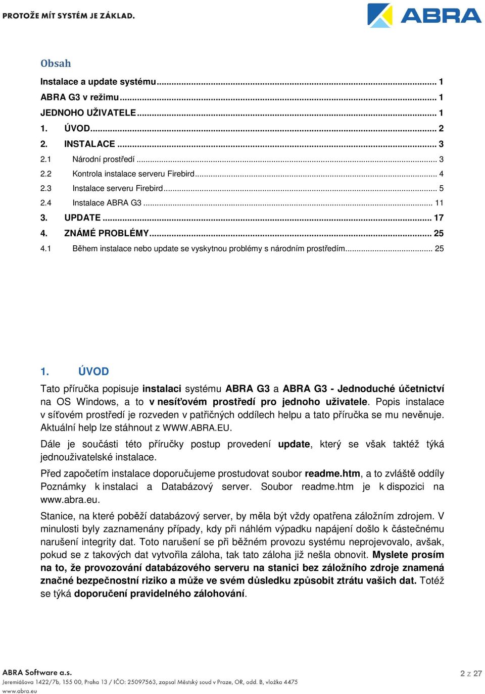 ÚVOD Tato příručka popisuje instalaci systému ABRA G3 a ABRA G3 - Jednoduché účetnictví na OS Windows, a to v nesíťovém prostředí pro jednoho uživatele.