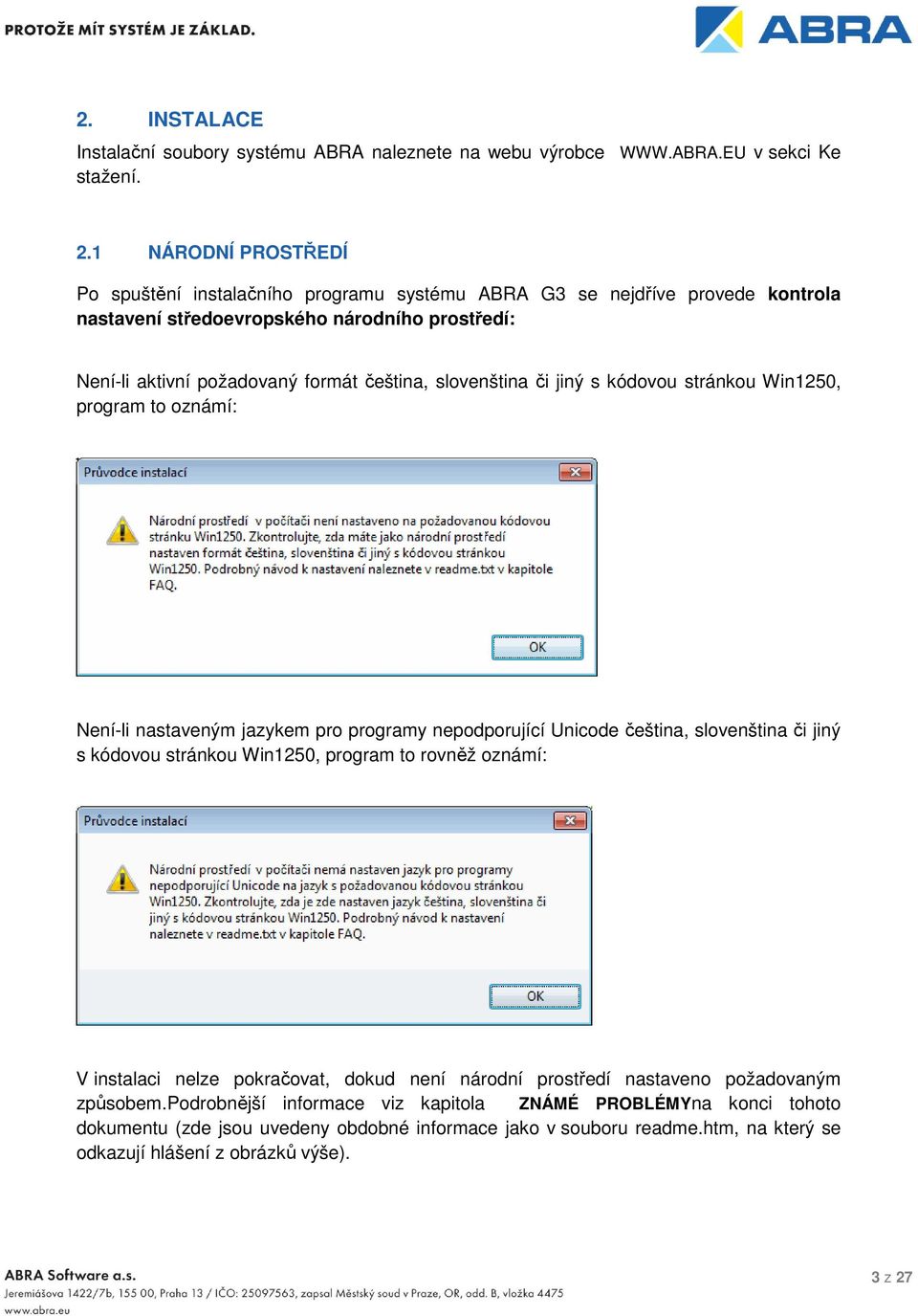 slovenština či jiný s kódovou stránkou Win1250, program to oznámí: Není-li nastaveným jazykem pro programy nepodporující Unicode čeština, slovenština či jiný s kódovou stránkou Win1250, program to
