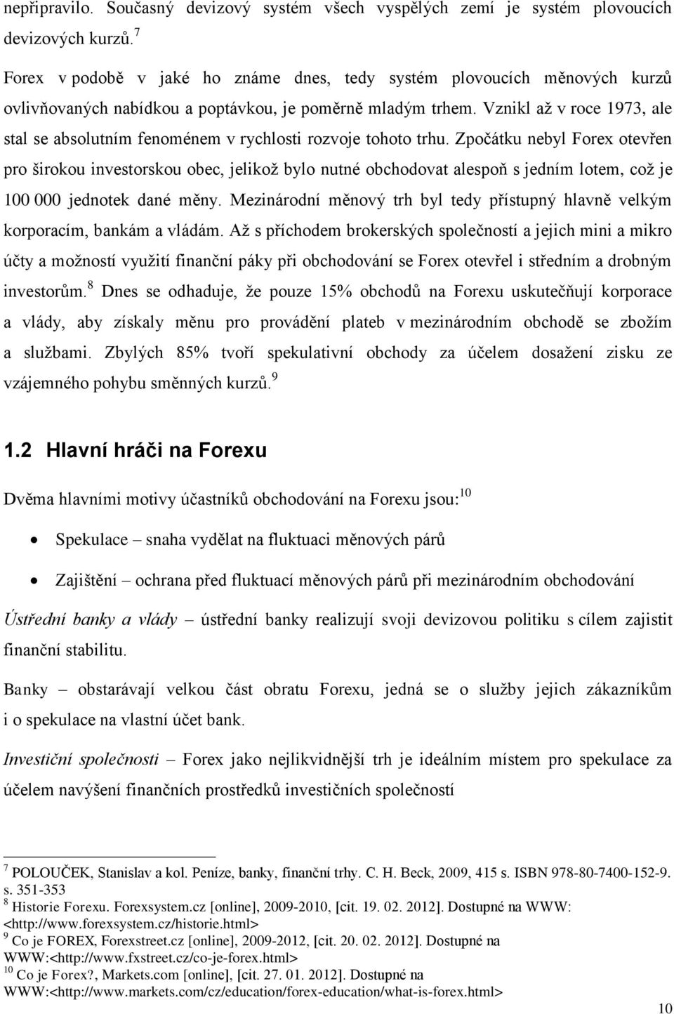 Vznikl aţ v roce 1973, ale stal se absolutním fenoménem v rychlosti rozvoje tohoto trhu.