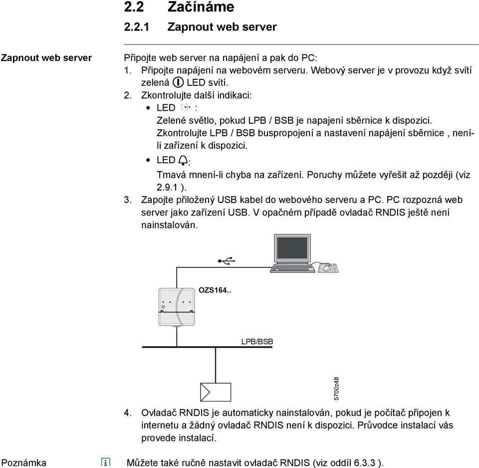 LED : Tmavá mnení-li chyba na zařízení. Poruchy můžete vyřešit až později (viz 2.9.1 ). 3. Zapojte přiložený USB kabel do webového serveru a PC. PC rozpozná web server jako zařízení USB.