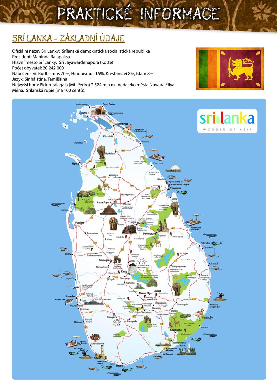 242 000 Náboženství: Budhismus 70%, Hinduismus 15%, Křesťanství 8%, Islám 8% Jazyk: Sinhálština, Tamilština