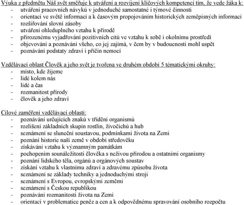 i okolnímu prostředí - objevování a poznávání všeho, co jej zajímá, v čem by v budoucnosti mohl uspět - poznávání podstaty zdraví i příčin nemocí Vzdělávací oblast Člověk a jeho svět je tvořena ve